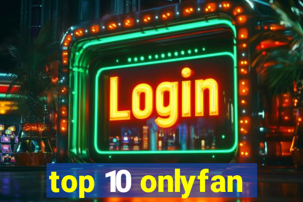 top 10 onlyfan